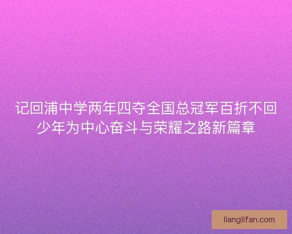 记回浦中学两年四夺全国总冠军百折不回少年为中心奋斗与荣耀之路新篇章