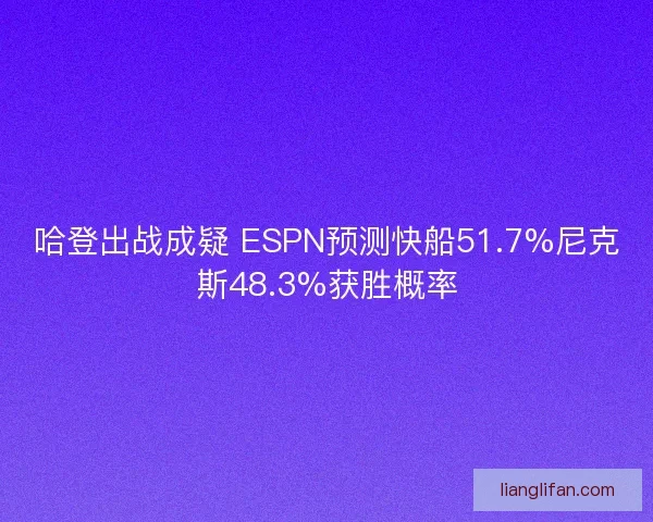 哈登出战成疑 ESPN预测快船51.7%尼克斯48.3%获胜概率