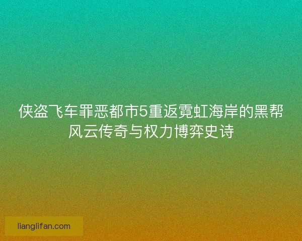 侠盗飞车罪恶都市5重返霓虹海岸的黑帮风云传奇与权力博弈史诗