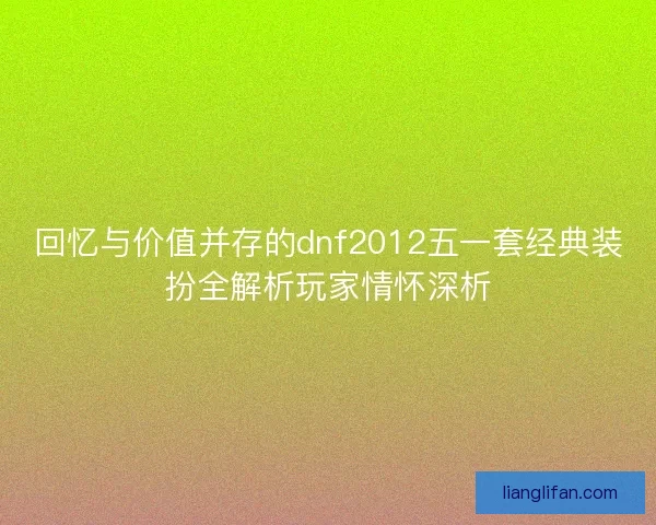 回忆与价值并存的dnf2012五一套经典装扮全解析玩家情怀深析