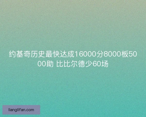 约基奇历史最快达成16000分8000板5000助 比比尔德少60场