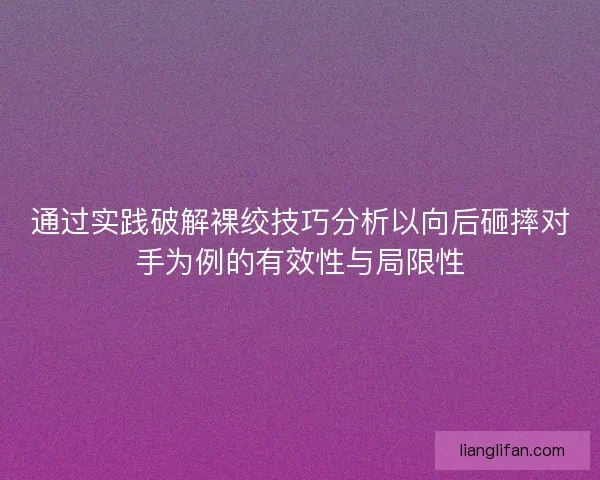 通过实践破解裸绞技巧分析以向后砸摔对手为例的有效性与局限性